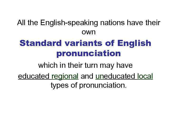  All the English-speaking nations have their own Standard variants of English pronunciation which