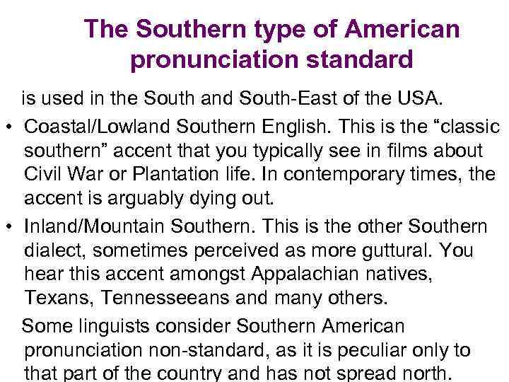 The Southern type of American pronunciation standard is used in the South and South-East