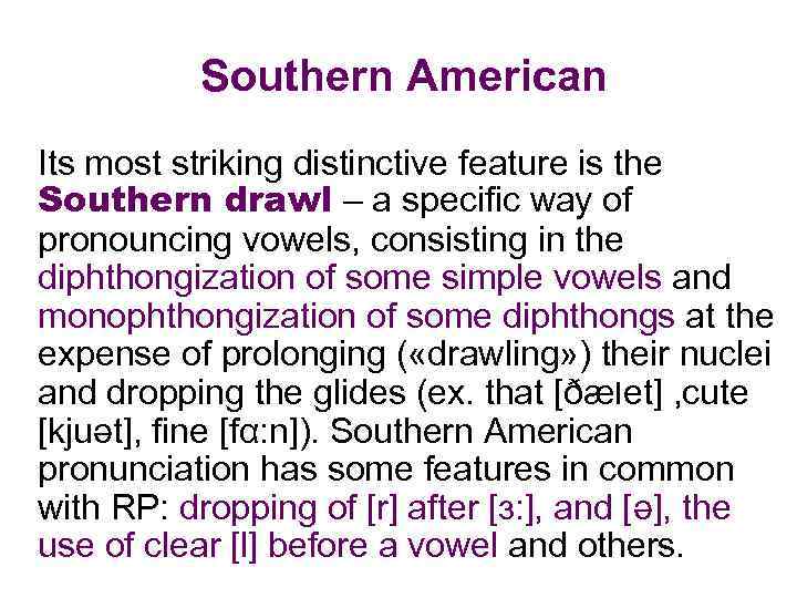 Southern American Its most striking distinctive feature is the Southern drawl – a specific