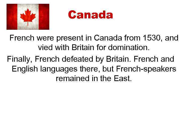 Canada French were present in Canada from 1530, and vied with Britain for domination.