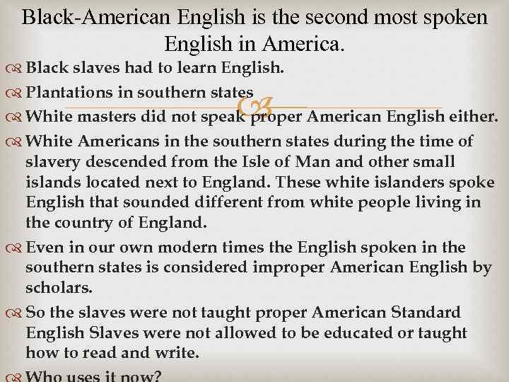 Black-American English is the second most spoken English in America. Black slaves had to