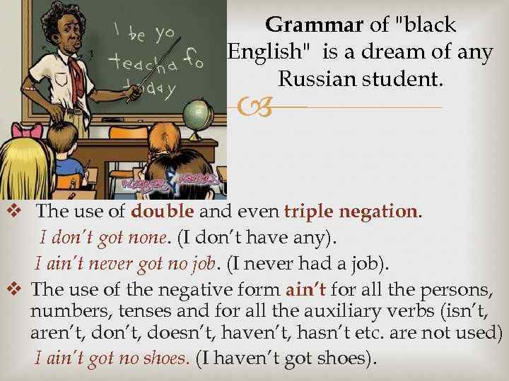 Grammar of "black English" is a dream of any Russian student. v The use