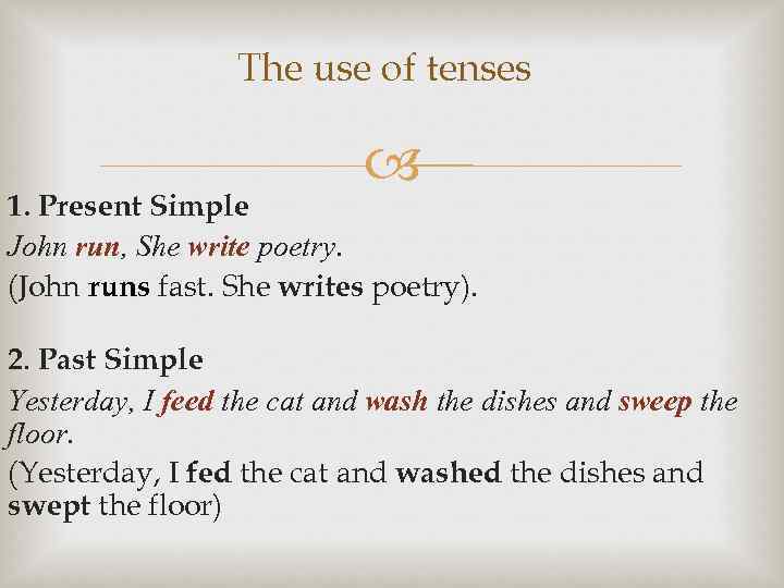 The use of tenses 1. Present Simple John run, She write poetry. (John runs