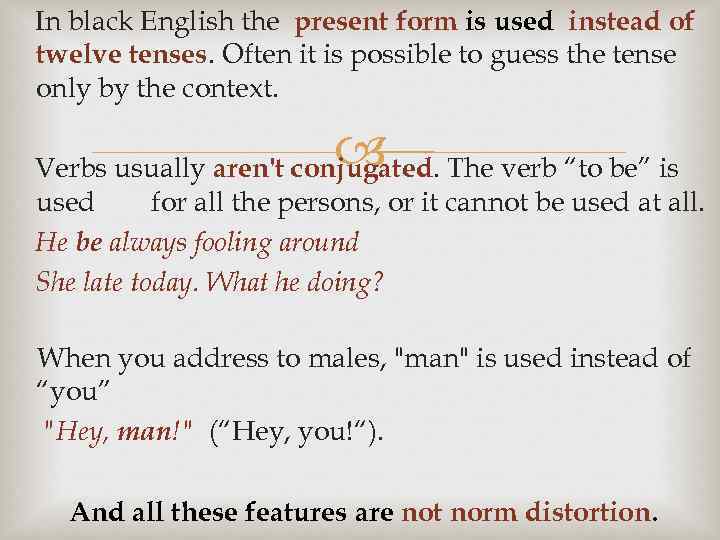 In black English the present form is used instead of twelve tenses. Often it