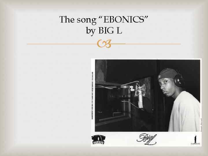 The song “EBONICS” by BIG L 