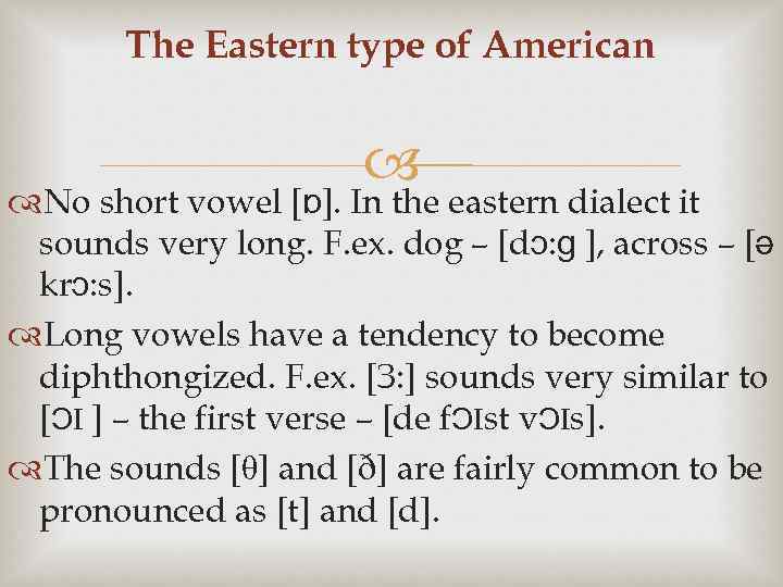 The Eastern type of American No short vowel [ɒ]. In the eastern dialect it