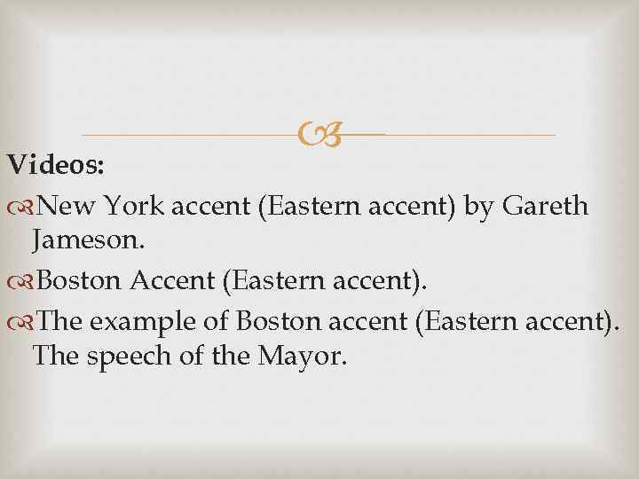  Videos: New York accent (Eastern accent) by Gareth Jameson. Boston Accent (Eastern accent).