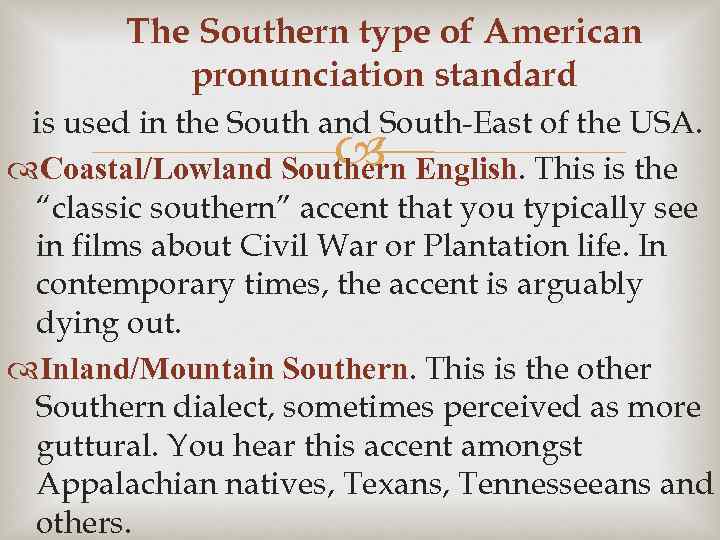 The Southern type of American pronunciation standard is used in the South and South-East