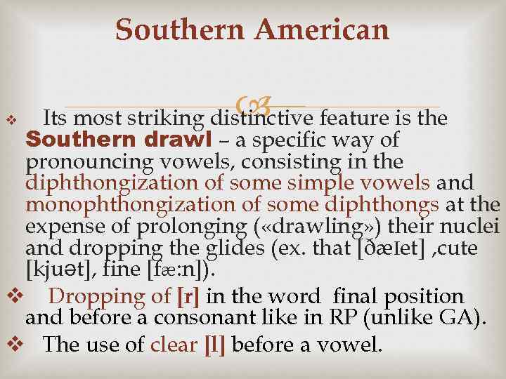 Southern American Its most striking distinctive feature is the Southern drawl – a specific