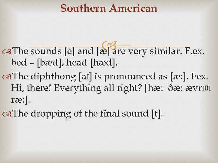 Southern American The sounds [e] and [æ] are very similar. F. ex. bed –