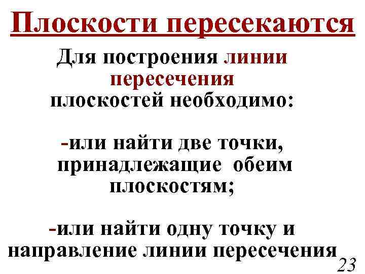 Плоскости пересекаются Для построения линии пересечения плоскостей необходимо: -или найти две точки, принадлежащие обеим