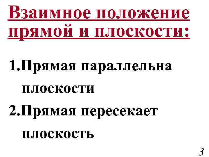 Взаимное положение прямой и плоскости: 1. Прямая параллельна плоскости 2. Прямая пересекает плоскость 3