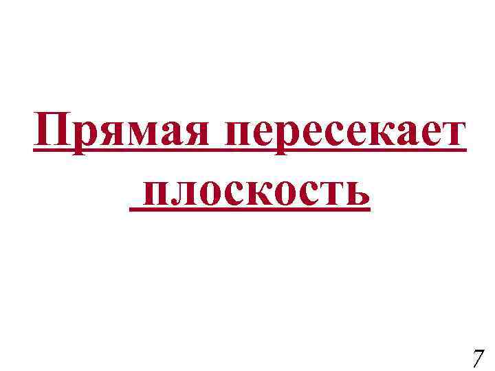 Прямая пересекает плоскость 7 