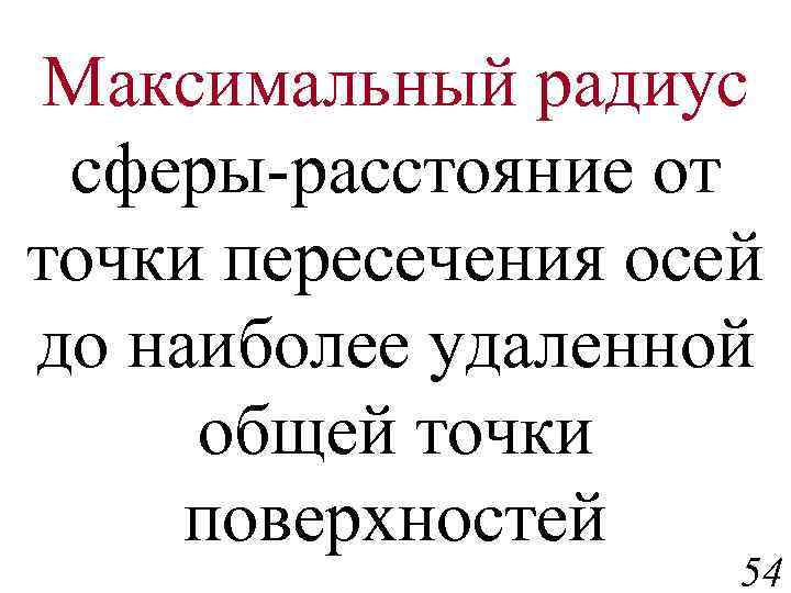 Максимальный радиус сферы-расстояние от точки пересечения осей до наиболее удаленной общей точки поверхностей 54