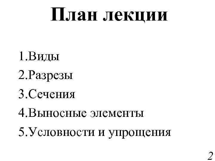 План лекции 1. Виды 2. Разрезы 3. Сечения 4. Выносные элементы 5. Условности и