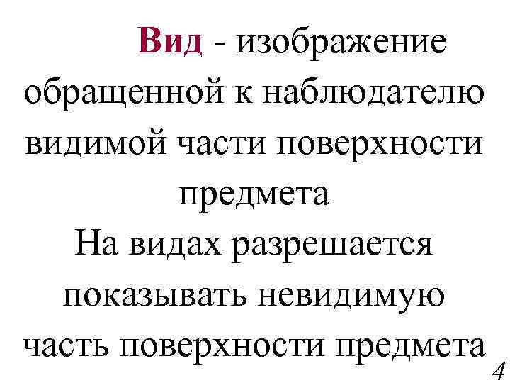 Вид - изображение обращенной к наблюдателю видимой части поверхности предмета На видах разрешается показывать