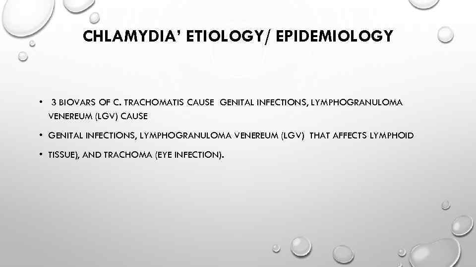 CHLAMYDIA’ ETIOLOGY/ EPIDEMIOLOGY • 3 BIOVARS OF C. TRACHOMATIS CAUSE GENITAL INFECTIONS, LYMPHOGRANULOMA VENEREUM