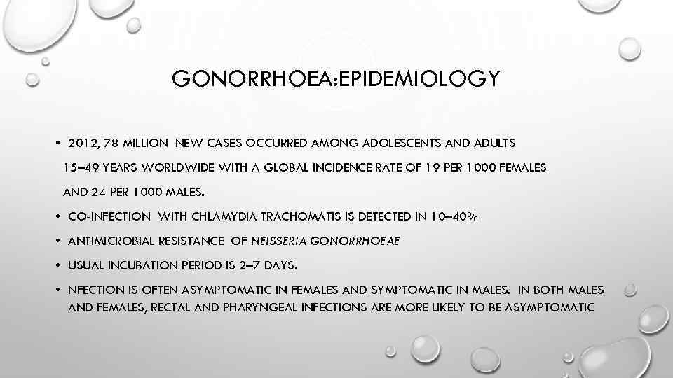 GONORRHOEA: EPIDEMIOLOGY • 2012, 78 MILLION NEW CASES OCCURRED AMONG ADOLESCENTS AND ADULTS 15–