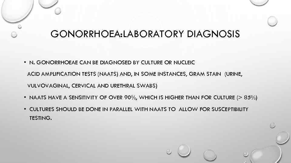 GONORRHOEA: LABORATORY DIAGNOSIS • N. GONORRHOEAE CAN BE DIAGNOSED BY CULTURE OR NUCLEIC ACID