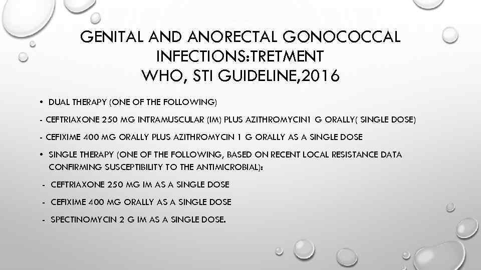 GENITAL AND ANORECTAL GONOCOCCAL INFECTIONS: TRETMENT WHO, STI GUIDELINE, 2016 • DUAL THERAPY (ONE