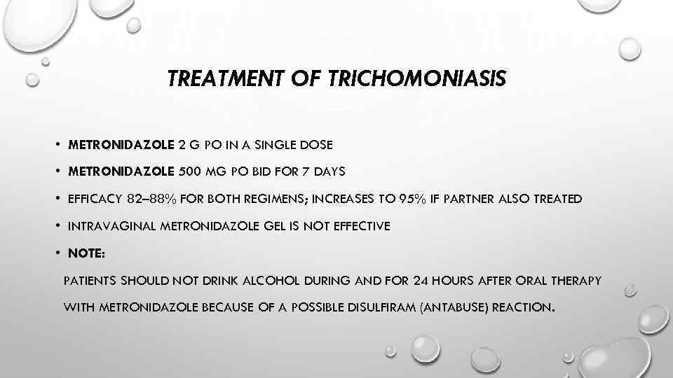 TREATMENT OF TRICHOMONIASIS • METRONIDAZOLE 2 G PO IN A SINGLE DOSE • METRONIDAZOLE