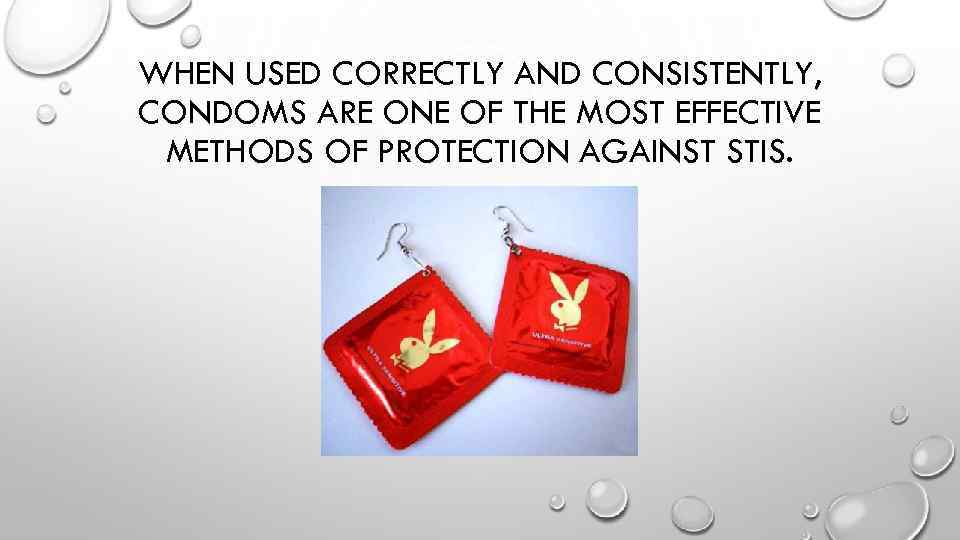 WHEN USED CORRECTLY AND CONSISTENTLY, CONDOMS ARE ONE OF THE MOST EFFECTIVE METHODS OF