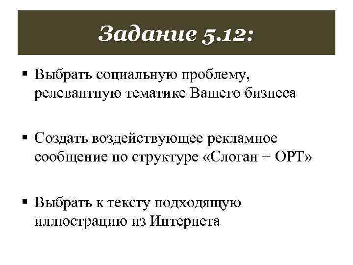 Задание 5. 12: § Выбрать социальную проблему, релевантную тематике Вашего бизнеса § Создать воздействующее