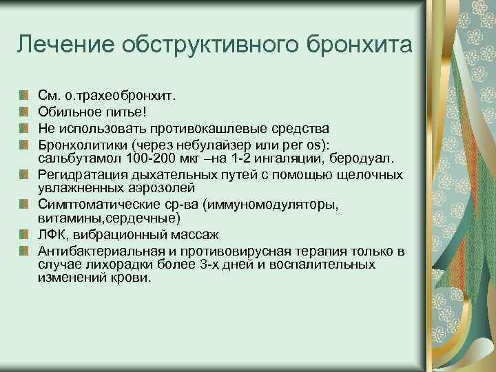 Лечение обструктивного бронхита См. о. трахеобронхит. Обильное питье! Не использовать противокашлевые средства Бронхолитики (через