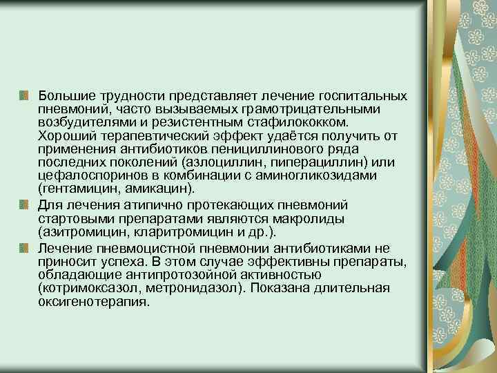 Большие трудности представляет лечение госпитальных пневмоний, часто вызываемых грамотрицательными возбудителями и резистентным стафилококком. Хороший