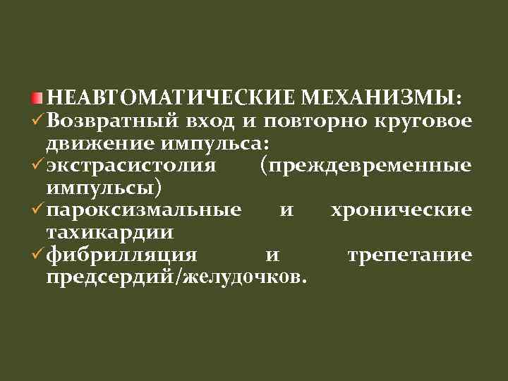 НЕАВТОМАТИЧЕСКИЕ МЕХАНИЗМЫ: üВозвратный вход и повторно круговое движение импульса: üэкстрасистолия (преждевременные импульсы) üпароксизмальные и