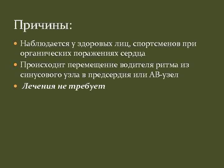 Причины: Наблюдается у здоровых лиц, спортсменов при органических поражениях сердца Происходит перемещение водителя ритма