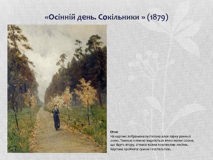  «Осінній день. Сокільники » (1879) Опис На картині зображена пустельна алея парку ранньої