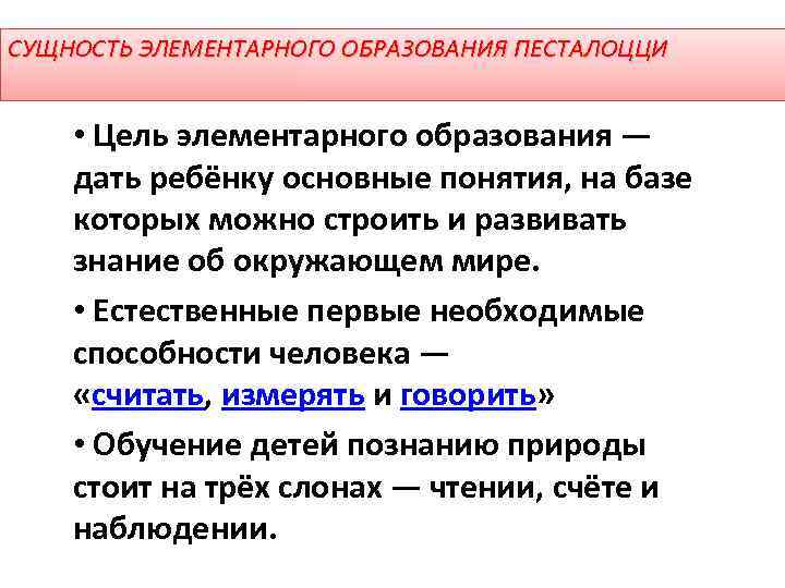 СУЩНОСТЬ ЭЛЕМЕНТАРНОГО ОБРАЗОВАНИЯ ПЕСТАЛОЦЦИ • Цель элементарного образования — дать ребёнку основные понятия, на