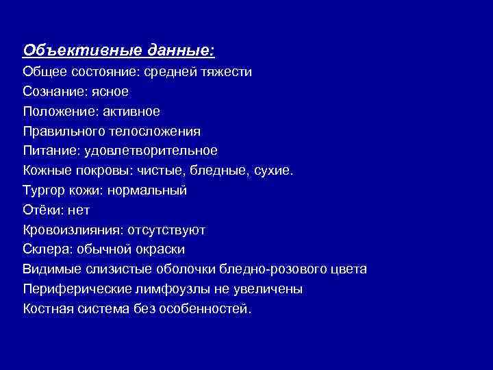 Объективные данные: Общее состояние: средней тяжести Сознание: ясное Положение: активное Правильного телосложения Питание: удовлетворительное