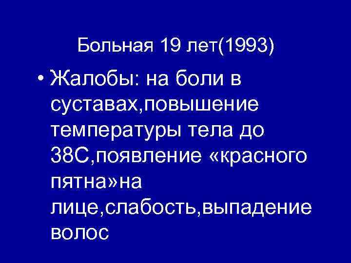 Больная 19 лет(1993) • Жалобы: на боли в суставах, повышение температуры тела до 38