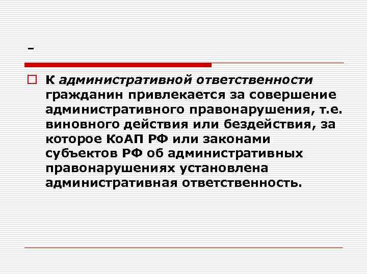 o К административной ответственности гражданин привлекается за совершение административного правонарушения, т. е. виновного действия