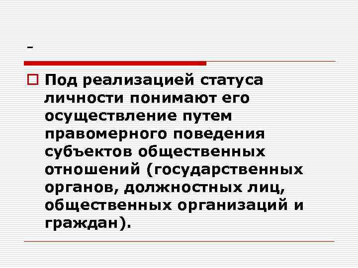 o Под реализацией статуса личности понимают его осуществление путем правомерного поведения субъектов общественных отношений