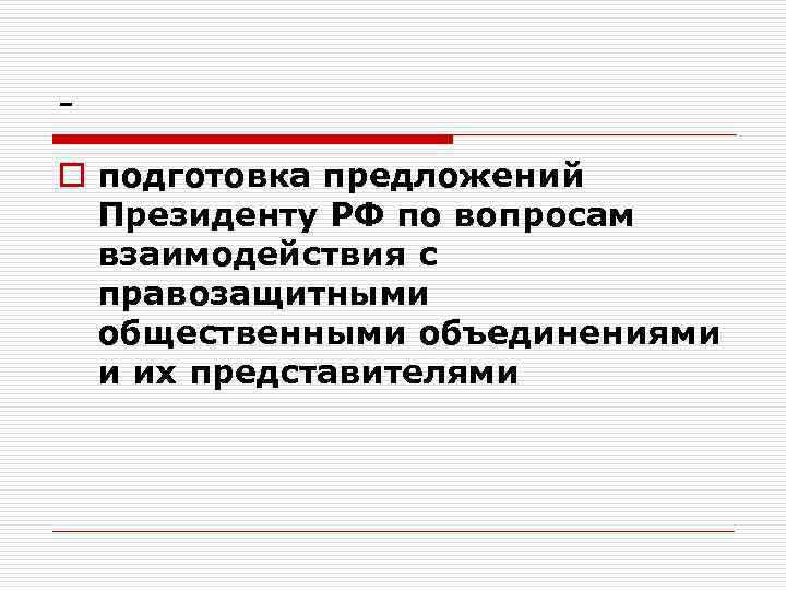 o подготовка предложений Президенту РФ по вопросам взаимодействия с правозащитными общественными объединениями и их