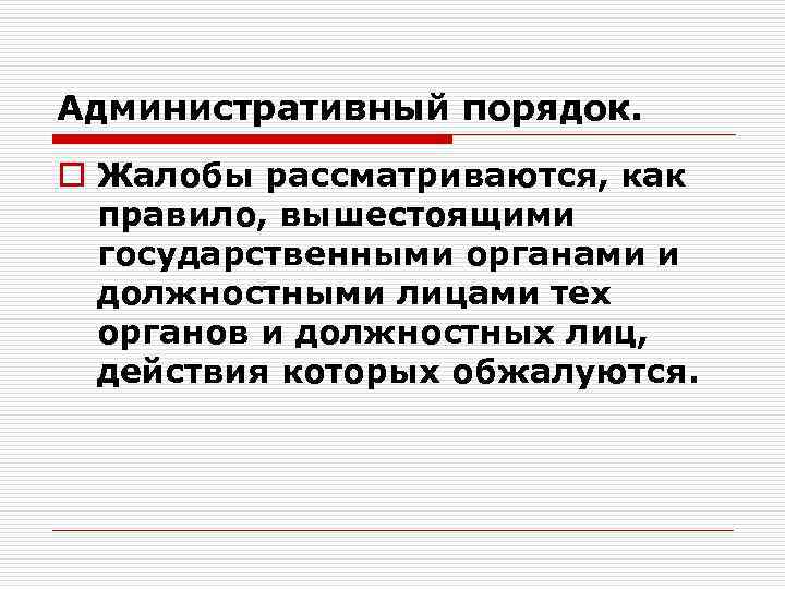 Административный порядок. o Жалобы рассматриваются, как правило, вышестоящими государственными органами и должностными лицами тех
