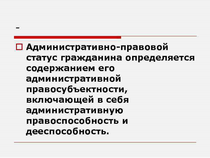 o Административно-правовой статус гражданина определяется содержанием его административной правосубъектности, включающей в себя административную правоспособность