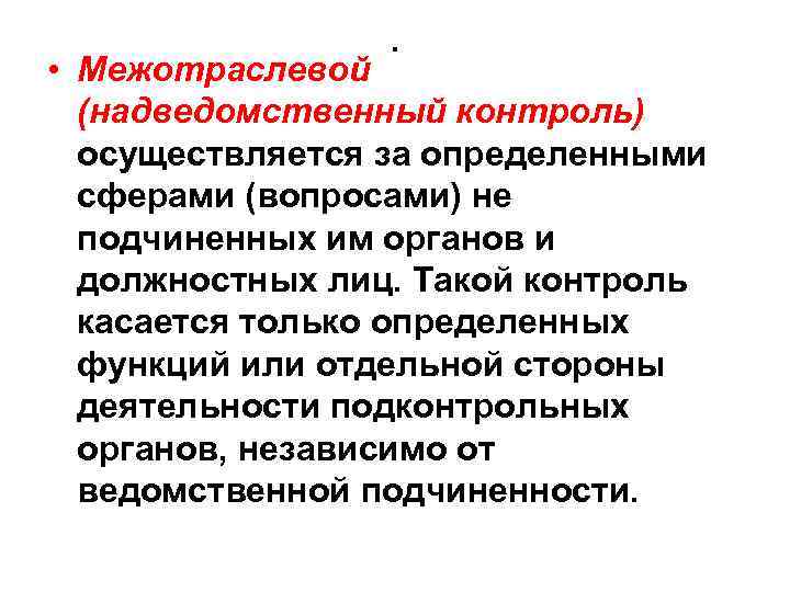 . • Межотраслевой (надведомственный контроль) осуществляется за определенными сферами (вопросами) не подчиненных им органов
