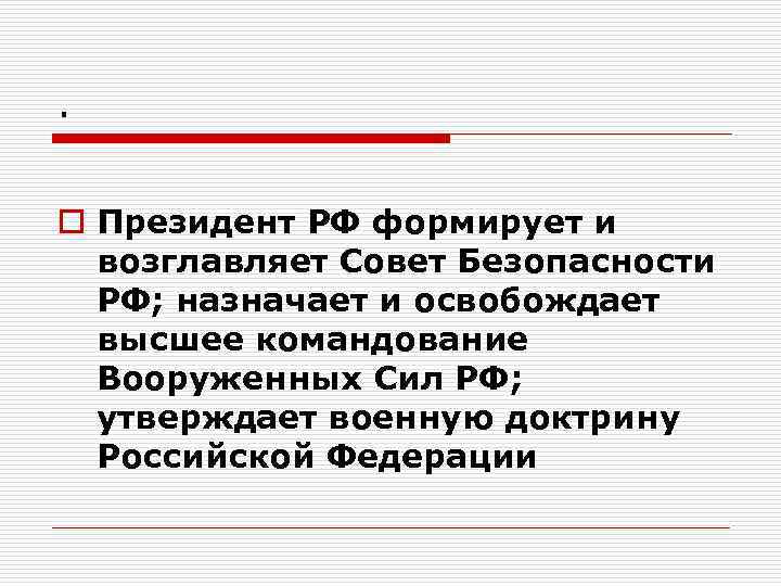 . o Президент РФ формирует и возглавляет Совет Безопасности РФ; назначает и освобождает высшее
