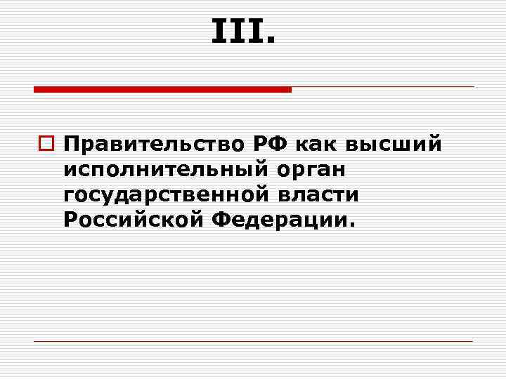 III. o Правительство РФ как высший исполнительный орган государственной власти Российской Федерации. 