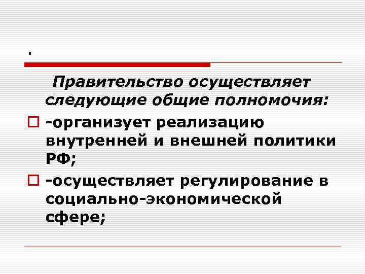 . Правительство осуществляет следующие общие полномочия: o организует реализацию внутренней и внешней политики РФ;