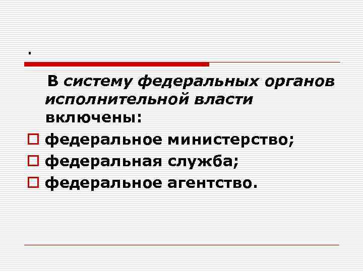 . В систему федеральных органов исполнительной власти включены: o федеральное министерство; o федеральная служба;