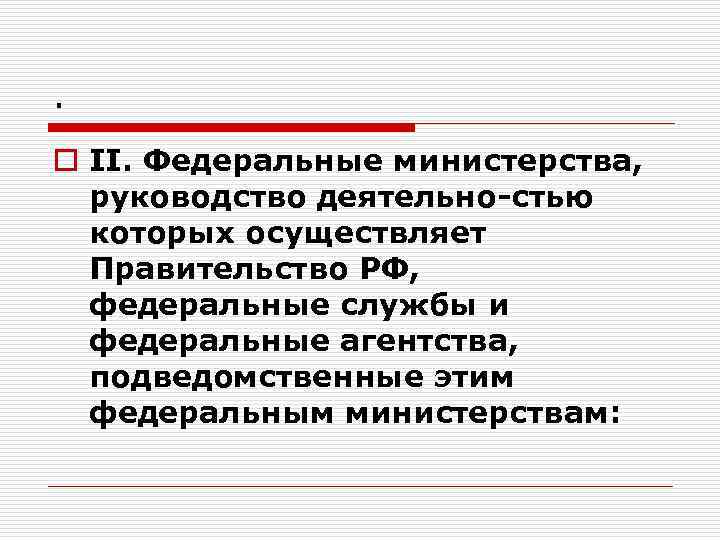 . o II. Федеральные министерства, руководство деятельно стью которых осуществляет Правительство РФ, федеральные службы