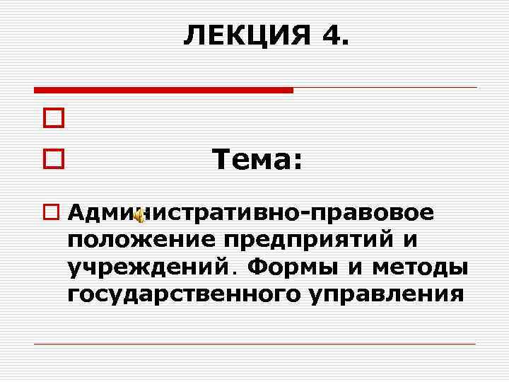 ЛЕКЦИЯ 4. o o Тема: o Административно-правовое положение предприятий и учреждений. Формы и методы