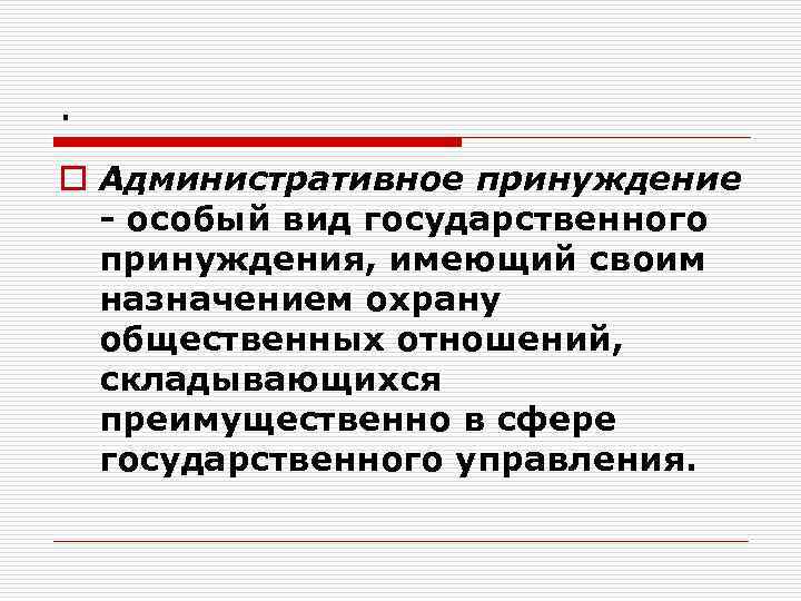 . o Административное принуждение - особый вид государственного принуждения, имеющий своим назначением охрану общественных