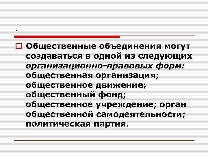 . o Общественные объединения могут создаваться в одной из следующих организационно-правовых форм: общественная организация;