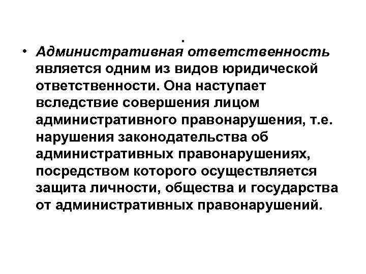 . • Административная ответственность является одним из видов юридической ответственности. Она наступает вследствие совершения